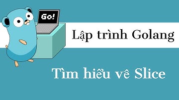 Lập trình Golang - 09 Tìm hiểu về Slice