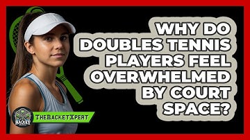Why Do Doubles Tennis Players Feel Overwhelmed By Court Space? - The Racket Xpert
