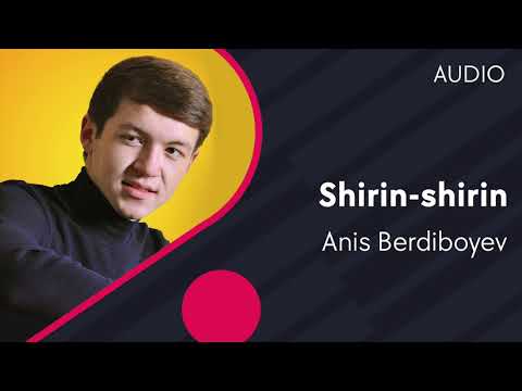 Anis Berdiboyev — Shirin-shirin | Анис Бердибоев — Ширин-ширин (AUDIO)