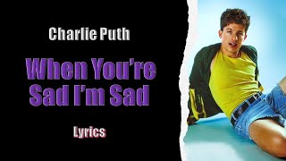 Charlie Puth - When You’re Sad I’m Sad (Lyrics)