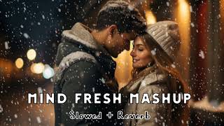 Mind Fresh Mashup Songs | Slowed \u0026 Reverb | Arijit Singh Love Mashup | Heart Touching Songs | #lofi