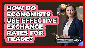 How Do Economists Use Effective Exchange Rates For Trade? - Macroecon Experts