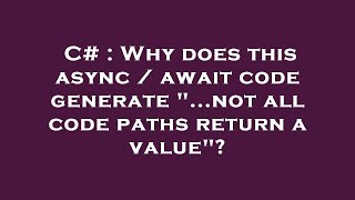 C# : Why does this async / await code generate "...not all code paths return a value"?