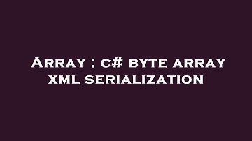 Array : c# byte array xml serialization