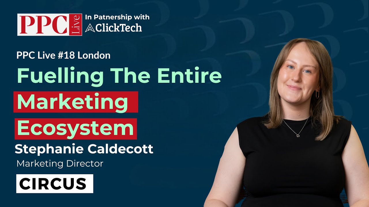 PPC: Not Just Clicks – Fuelling The Entire Marketing Ecosystem - Stephanie Caldecott