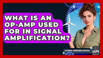 What Is An Op-Amp Used For In Signal Amplification? - Electrical Engineering Essentials