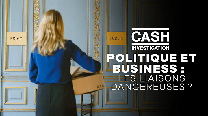 Politique et business : les liaisons dangereuses ? - Cash investigation
