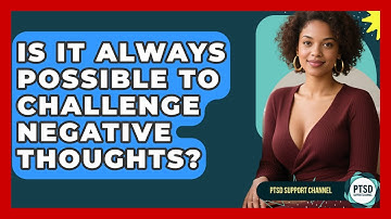 Is It Always Possible To Challenge Negative Thoughts? - PTSD Support Channel