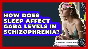 How Does Sleep Affect GABA Levels In Schizophrenia? - Schizophrenia Support Network