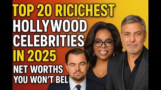 Top 20 Richest Hollywood Celebrities in 2025 – Net Worths You Won’t Believe!