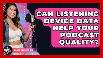 Can Listening Device Data Help Your Podcast Quality? - Modern Podcaster Hub