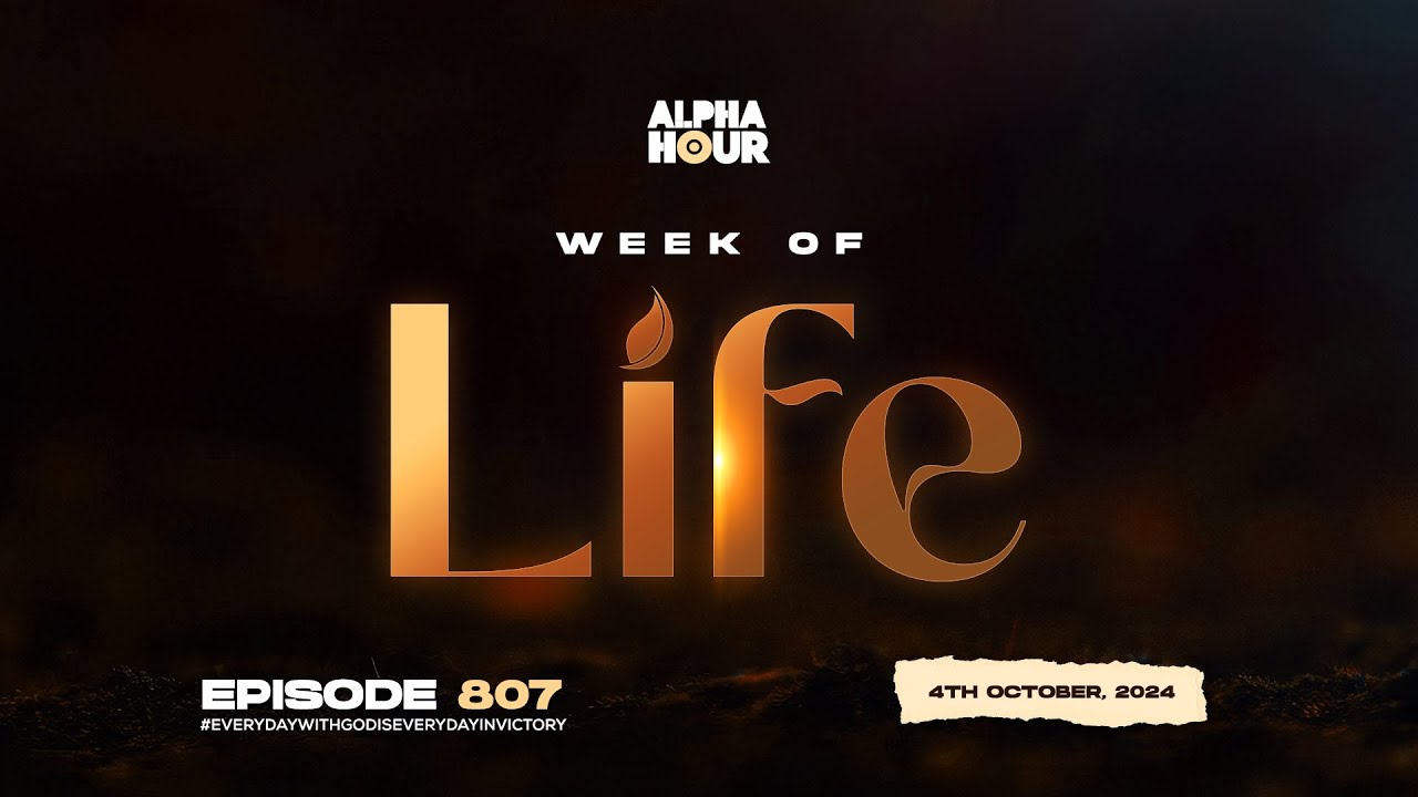 ALPHA HOUR EPISODE 807 | WEEK OF LIFE || 4TH OCTOBER,2024 - YouTube