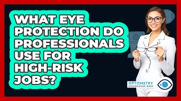 What Eye Protection Do Professionals Use For High-risk Jobs? - Optometry Knowledge Base