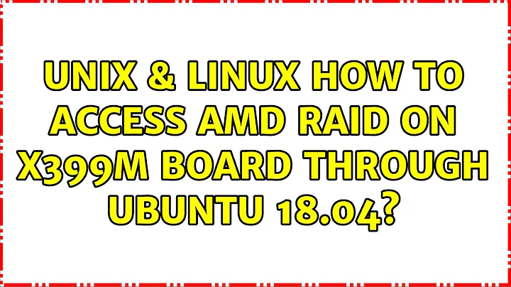 Unix & Linux: How to access AMD RAID on X399M board through Ubuntu 18.04?