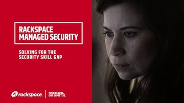Rackspace Managed Security:  Solving for the Security Skill Gap