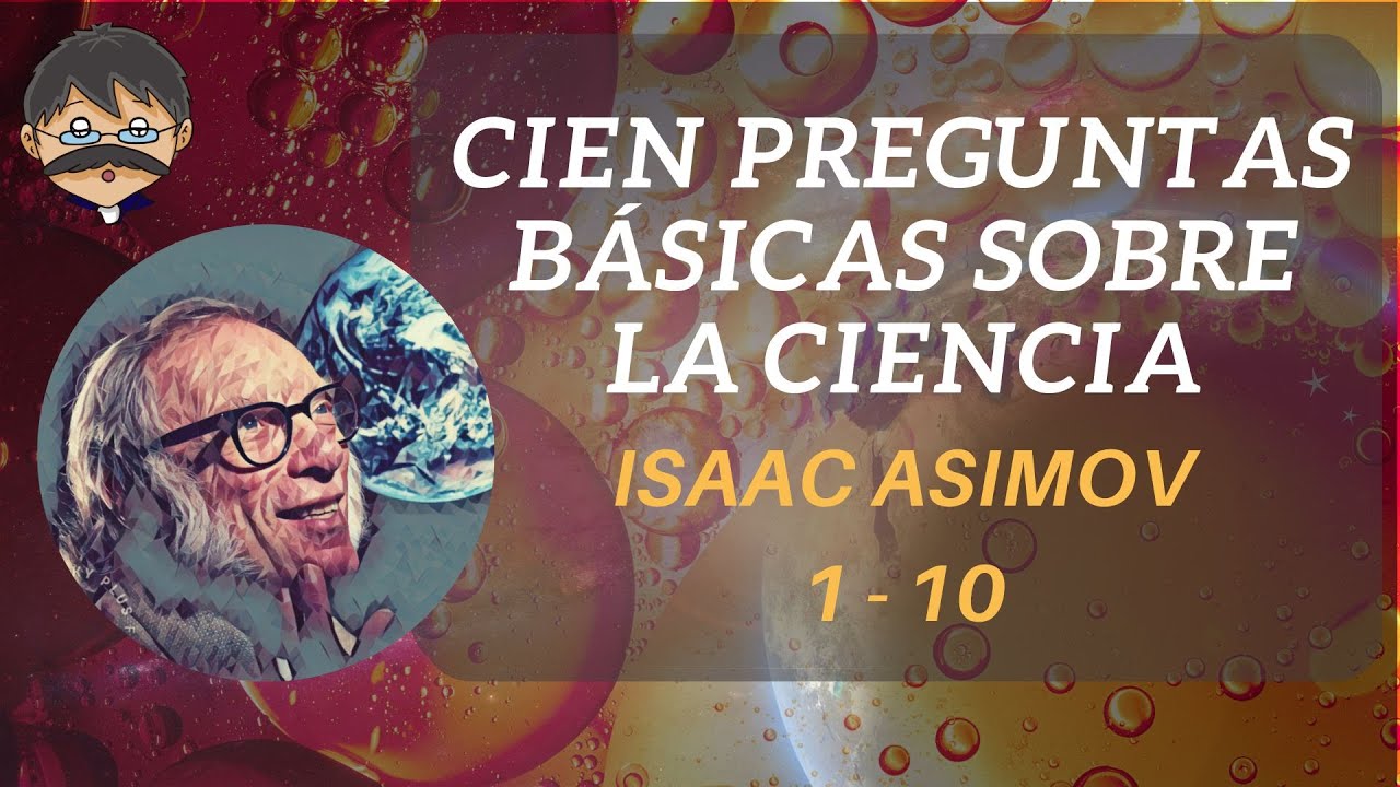 Cien Preguntas Básicas sobre la Ciencia - Asimov 01 (1 al 10) - YouTube