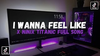 DJ I WANNA FEEL LIKE X NINIX TITANIC FULL SONG MAMAN FVNDY 2024