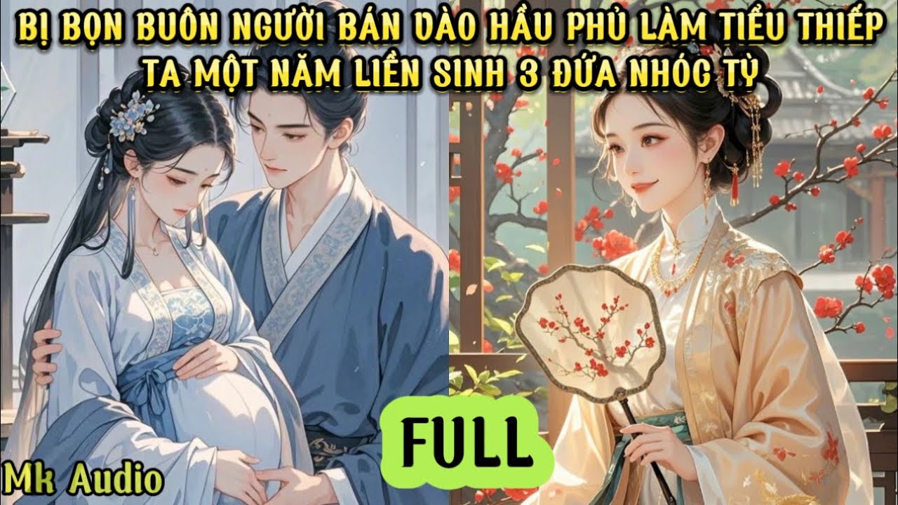 BỊ KẺ BUÔN NGƯỜI BÁN VÀO HẦU PHỦ LÀM TIỂU THIẾP - TA MỘT NĂM LIỀN SINH BA ĐỨA NHÓC TỲ - MK AUDIO