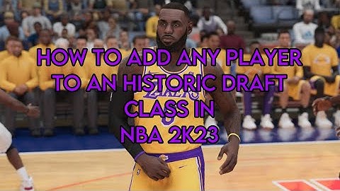 HOW TO ADD ANY PLAYER TO AN HISTORIC DRAFT CLASS IN NBA 2K23|Step by step tutorial