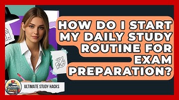 How Do I Start My Daily Study Routine For Exam Preparation? - Ultimate Study Hacks