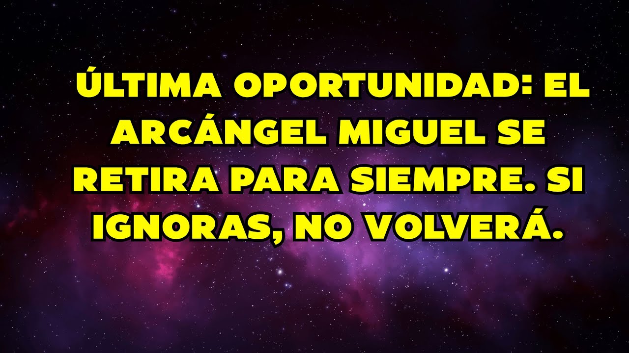 💔 ÚLTIMA OPORTUNIDAD: EL ARCÁNGEL MIGUEL SE RETIRA PARA SIEMPRE. SI IGNORAS, NO VOLVERÁ.