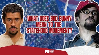 What Does Bad Bunny Mean to the Statehood Movement? | PR51 Explainer