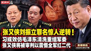 张又侠刘振立罪名惊人逆转！习或效仿毛泽东清洗重组军委 张又侠将被审判以震慑全军红二代（20260923第1277期）#直播精選
