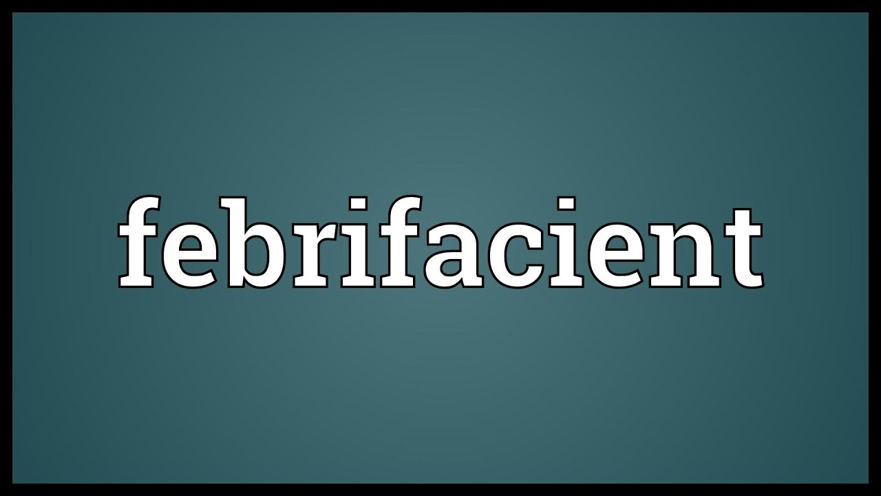 Febrifacient Meaning