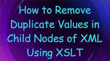 How to Remove Duplicate Values in Child Nodes of XML Using XSLT
