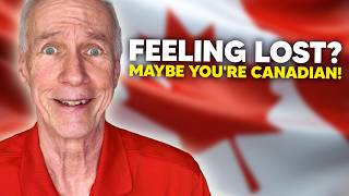 Turns Out Im A Lost Canadian Whats Next?
