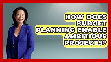 How Does Budget Planning Enable Ambitious Projects? - The Project Manager Toolkit