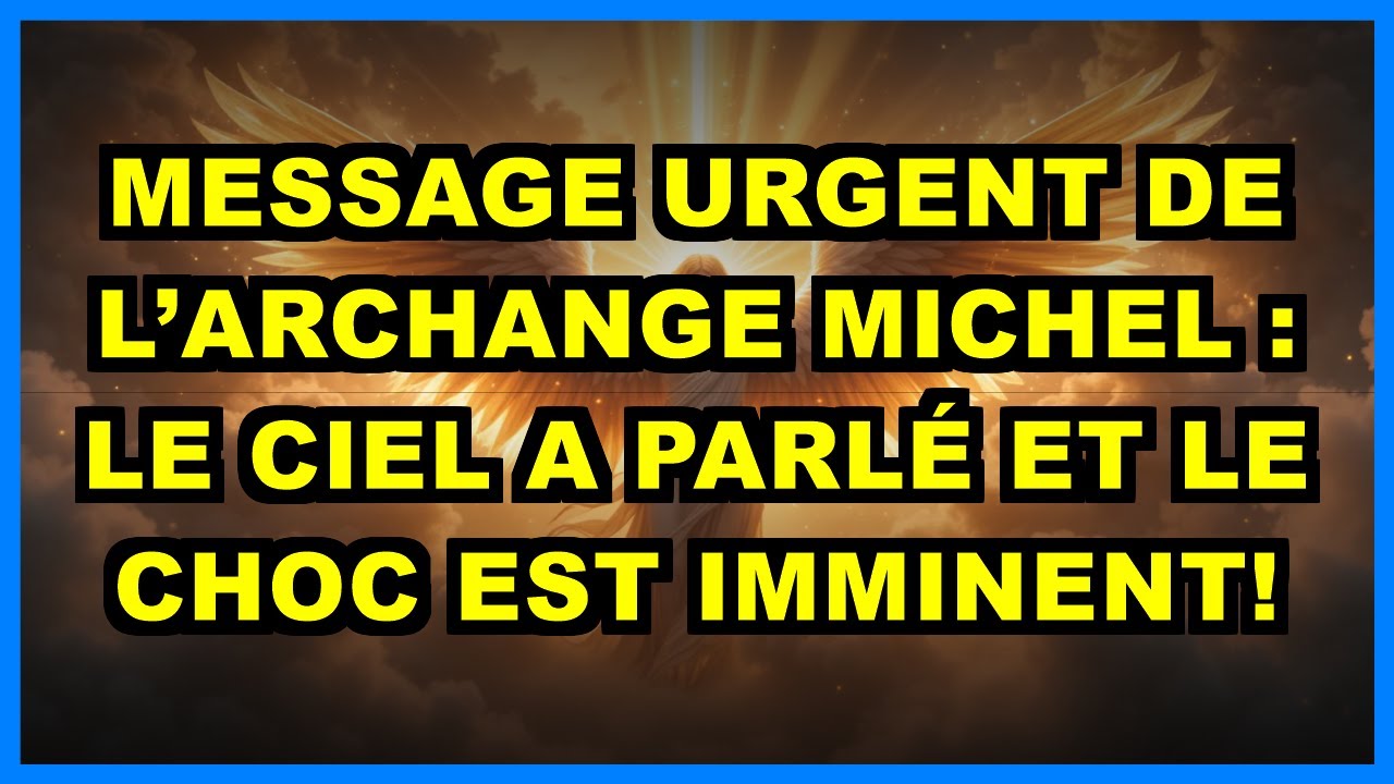 ⚠️ MESSAGE URGENT DE L’ARCHANGE MICHEL : LE CIEL A PARLÉ ET LE CHOC EST IMMINENT!