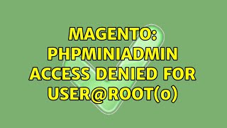 Magento: Phpminiadmin access denied for user@root(0)