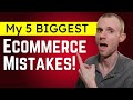 My 5 BIGGEST Ecommerce Mistakes!