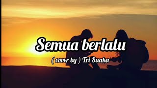 ( lirik lagu ) Semua berlalu cover by Tri suaka