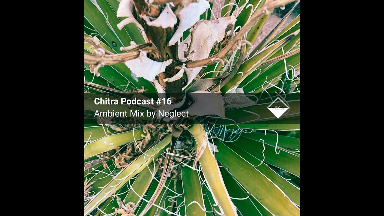 Chitra Podcast #16 Ambient Mix by Neglect. Ambient, Drone, IDM, Chill-Out