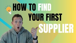 THIS Is How To Find Your First Supplier