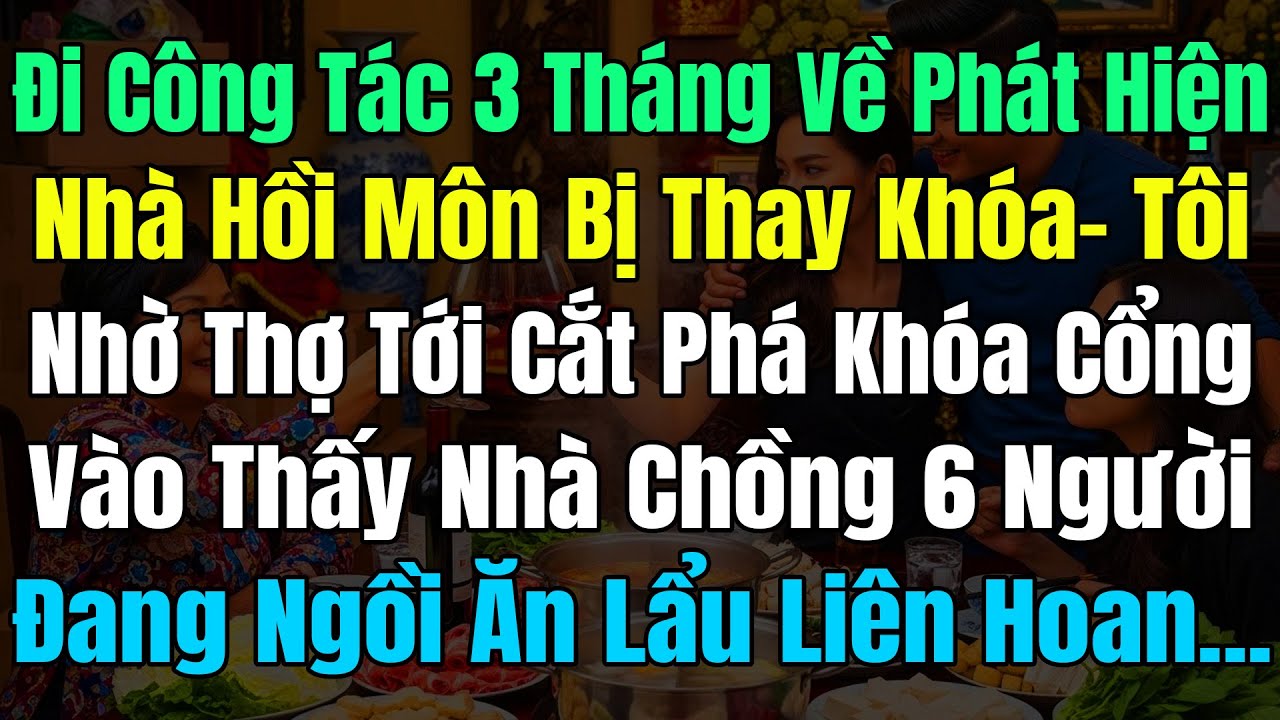 Đi Công Tác 3 Tháng Về Thấy Nhà Bị Thay Khóa, Tôi Cho Thợ Cắt Phá Khóa Cổng, Vào Thấy 6 Người Ăn Lẩu