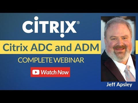 Watch Complete Webinar on Citrix ADC and ADM By Jeff Apsley - Citrix Networking - SSDN Technologies