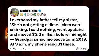 I overheard my father tell my sister, She's not getting a dime. Mom was smirking.