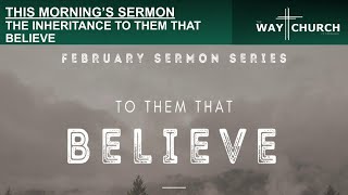 The Inheritance To Them: To Them That Believe (Part III)