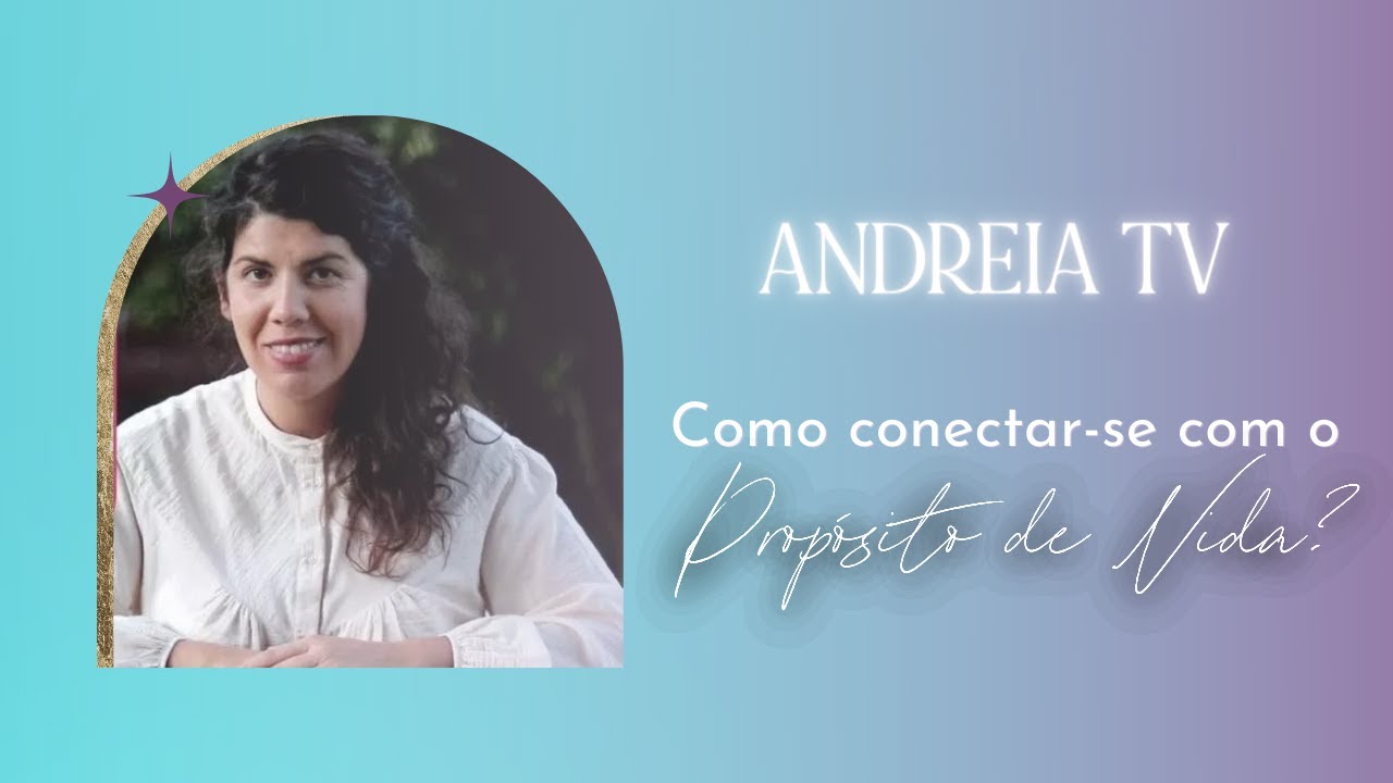 Andreia TV | Como conectar-se com o Propósito de Vida - YouTube