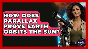 How Does Parallax Prove Earth Orbits The Sun? - Astronomy Made Simple