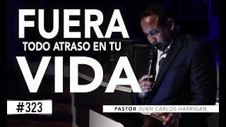 Fuera todo atraso en tu vida | Pastor Juan Carlos Harrigan |