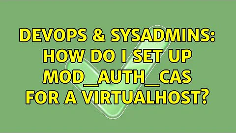DevOps & SysAdmins: How do I set up mod_auth_cas for a VirtualHost?