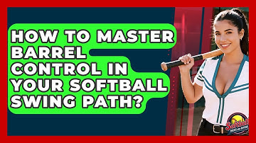 How To Master Barrel Control In Your Softball Swing Path? - Softball Basics and Beyond