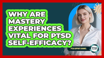 Why Are Mastery Experiences Vital For PTSD Self-efficacy? - PTSD Support Channel
