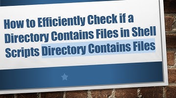 How to Efficiently Check if a Directory Contains Files in Shell Scripts Directory Contains Files