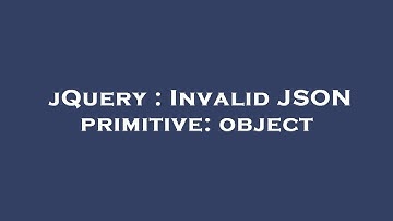 jQuery : Invalid JSON primitive: object