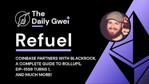 EIP-1559 turns 1, Coinbase partners with BlackRock - The Daily Gwei Refuel #422 - Ethereum Updates